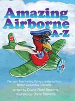 Amazing Airborne A-Z: Fun and fascinating flying creatures from British Columbia, Canada. 0995059411 Book Cover