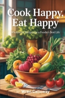 Cook Happy, Eat Happy: Wholesome Recipes for a Foodie’s Best Life B0FB9NMNVJ Book Cover