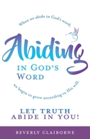 Abiding in God's Word: When we abide in God's word, we begin to grow according to His will. 163769184X Book Cover