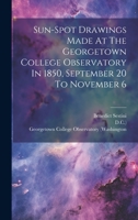 Sun-spot Drawings Made At The Georgetown College Observatory In 1850, September 20 To November 6 1020421452 Book Cover