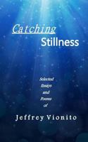 Catching Stillness: Selected Essays and Poems 1497581184 Book Cover