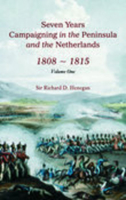 Seven Years Campaigning in the Peninsula and the Netherlands 1808-1815: Volume 1 1845880390 Book Cover