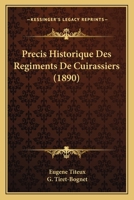 Precis Historique Des Regiments De Cuirassiers (1890) 1160229295 Book Cover