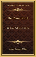 The Correct Card: Or, How to Play at Whist. a Whist Catechism 1444642103 Book Cover