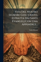 Vita Del Nostro Signore Gesu Cristo, Estratta Dai Santi Evangelj Con Una Appendice... 1279996757 Book Cover
