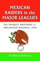 Mexican Raiders in the Major Leagues: The Pasquel Brothers Vs Organized Baseball 1946 0786425636 Book Cover
