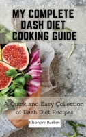 My Complete Dash Diet Cooking Guide: A Quick and Easy Collection of Dash Diet Recipes 1801905002 Book Cover