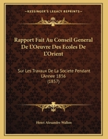Rapport Fait Au Conseil General De L'Oeuvre Des Ecoles De L'Orient: Sur Les Travaux De La Societe Pendant L'Annee 1856 (1857) 1169522203 Book Cover