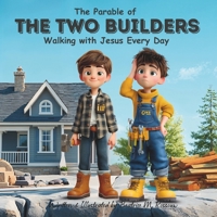The Parable of the Two Builders: Walking with Jesus Every Day: An Illustrated Bible Story About Wise Choices, Strong Faith, and Living God's Way (For ... 6–10) (Growing Faith, One Story at a Time) 1037087755 Book Cover