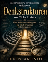 Eine strukturierte psychologische Analyse von Denkstrukturen von Michael Leister: Über Selbstentwicklung und die Kraft bewusster Entscheidungen B0GY5W2JVL Book Cover