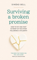 Surviving a Broken Promise: How to put one foot in front of the other following a stillbirth 1915548276 Book Cover