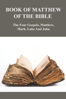 Book Of Matthew Of The Bible: The Four Gospels, Matthew, Mark, Luke And John: Books Of The New Testament B099BWTB4J Book Cover