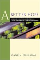 A Better Hope: Resources for a Church Confronting Capitalism, Democracy, and Postmodernity 1587430002 Book Cover