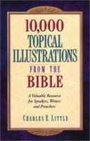 10,000 Topical Illustrations from the Bible: A Valuable Resource for Speakers, Writers and Preachers 1565635868 Book Cover