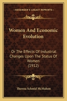 Women and economic evolution; or, The effects of industrial changes upon the status of women . 1248782666 Book Cover