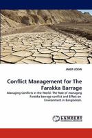 Conflict Management for The Farakka Barrage: Managing Conflicts in the World: The Role of managing Farakka barrage conflict and Effect on Environment in Bangladesh. 384430391X Book Cover