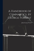 A Handbook of Gymnastics, by George Forrest 1021360988 Book Cover