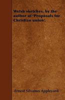 Welsh Sketches, by the Author of 'Proposals for Christian Union' 1356732151 Book Cover