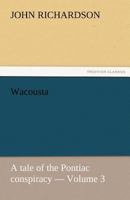 Wacousta: A Tale of the Pontiac Conspiracy - Volume 3 1426419015 Book Cover