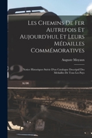 Les Chemins De Fer Autrefois Et Aujourd'hui, Et Leurs Médailles Commémoratives: Notice Historiques Suivie D'un Catalogue Descriptif Des Médailles De Tous Les Pays 101682307X Book Cover