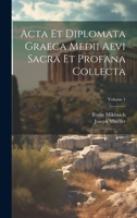 Acta Et Diplomata Graeca Medii Aevi Sacra Et Profana Collecta; Volume 1 1108044506 Book Cover