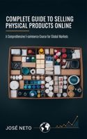 Complete Guide to Selling Physical Products Online: A Comprehensive E-commerce Course for Global Markets (Digital Marketing) B0GXVSVPZ2 Book Cover