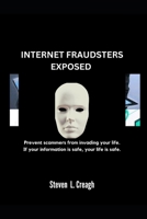 INTERNET FRAUDSTERS EXPOSED: Prevent scammers from invading your life. If your information is safe, your life is safe. B0CVVCNHCX Book Cover