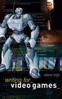 Writing for Video Games: A Scriptwriter's Guide to Interactive Media 0713677619 Book Cover
