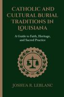 Catholic and Cultural Burial Traditions in Louisiana: A Guide to Faith, Heritage, and Sacred Practice 1970659025 Book Cover