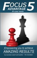 Focus5 Advantage: Empowering you to Achieve Amazing Results 098850734X Book Cover