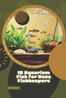 15 Aquarium Fish for Busy Fishkeepers: Get Knowledge in Aquarium Fish Care, Selection, and Fishkeeping B0GPP6CB39 Book Cover