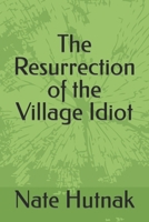 The Resurrection of the Village Idiot B0CR7ZCV2J Book Cover