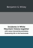 Incidents in White Mountain History Together with Many Interesting Anecdotes Illustrating Life in the Backwoods 1340013436 Book Cover