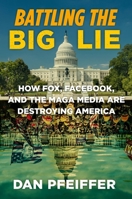 Battling the Big Lie: How Fox, Facebook, and the MAGA Media are Destroying America 1538707977 Book Cover