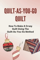 Quilt-As-You-Go Quilt: How To Make A Crazy Quilt Using The Quilt-As-You-Go Method: Learn To Quilt As You Go B09BGM193C Book Cover