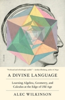 A Divine Language: Learning Algebra, Geometry, and Calculus at the Edge of Old Age 1250168597 Book Cover