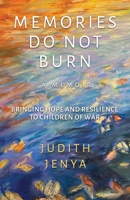 Memories Do Not Burn: Bringing Hope and Resilience to Children of War B0BLB35NCK Book Cover
