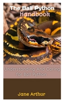 THE BALL PYTHON HANDBOOK: Understanding And Caring For Ball Python B0CQNHV3W5 Book Cover