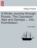 A Winter Journey through Russia. The Caucasian Alps and Georgia ... into Koordistaun. 1241512663 Book Cover