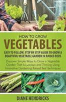 How to Grow Vegetables: Easy to Follow, Step by Step Guide to Grow a Beautiful Vegetable Garden in Raised Beds: Discover Simple Ways to Grow a Vegetable Garden That Is Luscious and Thriving Using Inno 1635017572 Book Cover