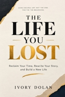 THE LIFE YOU LOST: Reclaim Your Time, Rewrite Your Story, and Build a New Life B0HKD1WTCT Book Cover