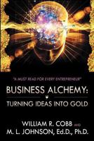 Business Alchemy: Turning Ideas Into Gold 1468587862 Book Cover