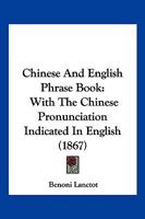 Chinese And English Phrase Book: With The Chinese Pronunciation Indicated In English 1166428788 Book Cover