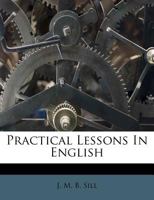 Practical Lessons in English: Made Brief by the Omission of Non-Essentials 1358743363 Book Cover