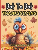 Thanksgiving Dot To Dot Activity Book For Kids: Fast Learning Connect The Dots Puzzles For Toddlers and Kindergarten & Preschool Activity l (Holiday activity gift books for kids) B0CMZS1HTJ Book Cover