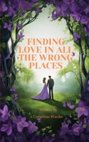 Finding Love in All the Wrong Places: A Romantic Comedy for the Soul B0DV4CCHLR Book Cover