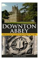 Downton Abbey: Your Backstage Pass to the Era and Making of the TV Series 1495323390 Book Cover