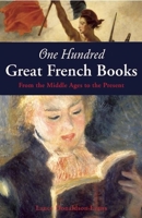 One Hundred Great French Books: From the Middle Ages to the Present 1933346221 Book Cover
