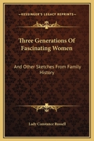 Three Generations of Fascinating Women: And Other Sketches From Family History 1016674139 Book Cover