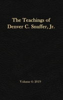 The Teachings of Denver C. Snuffer, Jr. Volume 6: 2019: Reader's Edition Hardback, 6 x 9 in. 1951168712 Book Cover